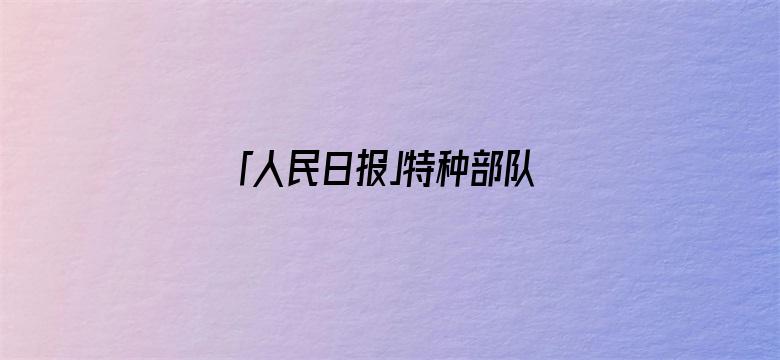 「人民日报」特种部队“少校军官”？抓！