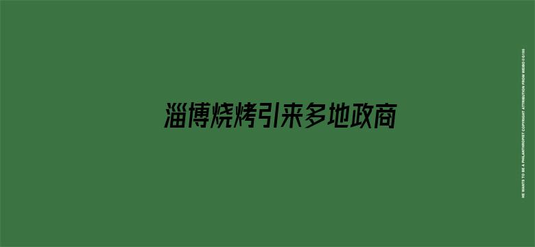 淄博烧烤引来多地政商考察团